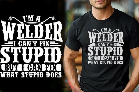 I M a WELDER I CAN T FIX STUPID but I CA Graphics