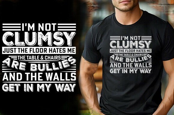 I M NOT CLUMSY JUST the FLOOR HATES ME T Graphics