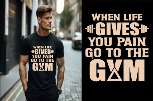 When Life Gives You Pain Go to the Gym Graphics and T-Shirt Designs